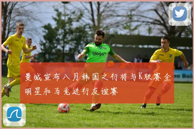 曼城宣布八月韩国之行将与K联赛全明星和马竞进行友谊赛
